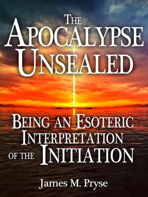 cover image of The Apocalypse Unsealed Being an Esoteric Interpretation of the Initiation